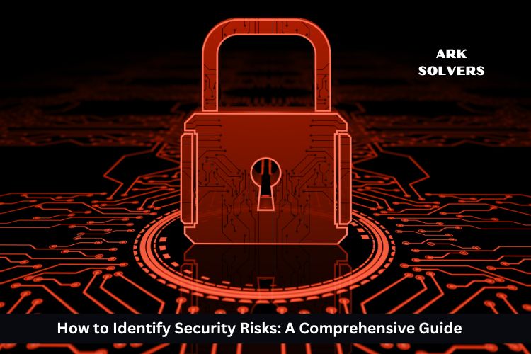How to Identify Security Risks A Comprehensive Guide